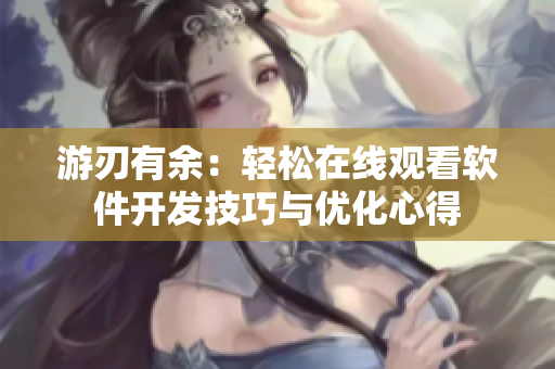 游刃有余：轻松在线观看软件开发技巧与优化心得