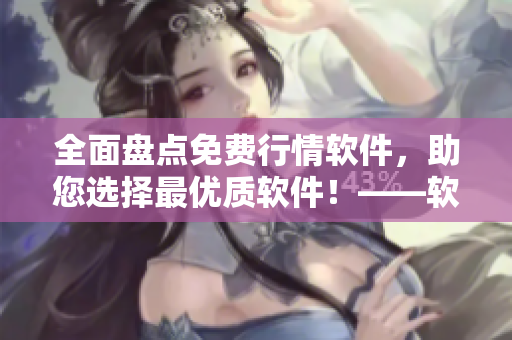 全面盘点免费行情软件，助您选择最优质软件！——软件推荐报道