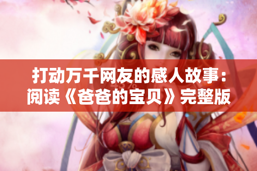 打动万千网友的感人故事：阅读《爸爸的宝贝》完整版