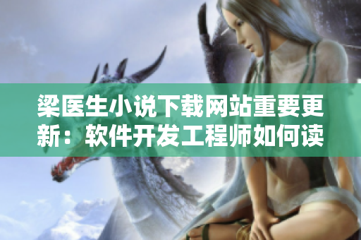 梁医生小说下载网站重要更新：软件开发工程师如何读懂代码逻辑