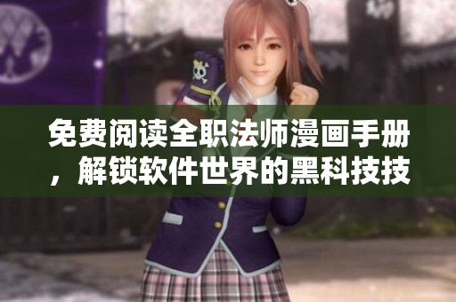 免费阅读全职法师漫画手册，解锁软件世界的黑科技技能