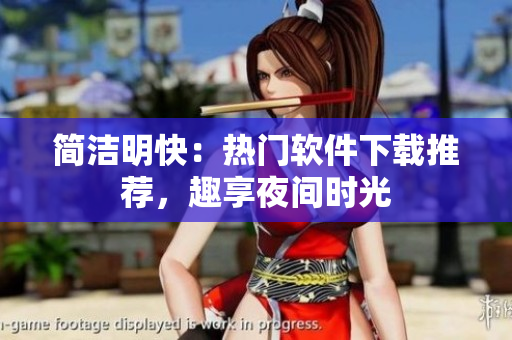 简洁明快：热门软件下载推荐，趣享夜间时光