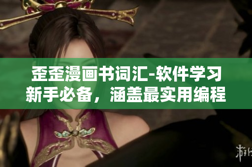 歪歪漫画书词汇-软件学习新手必备，涵盖最实用编程知识