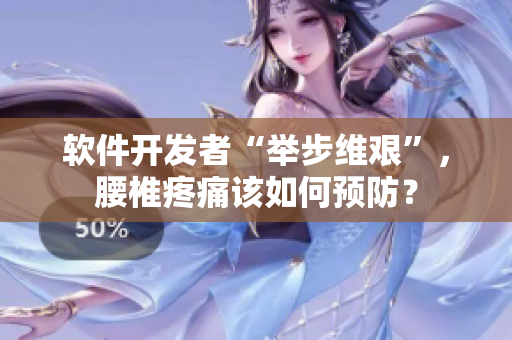 软件开发者“举步维艰”，腰椎疼痛该如何预防？
