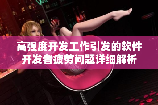 高强度开发工作引发的软件开发者疲劳问题详细解析