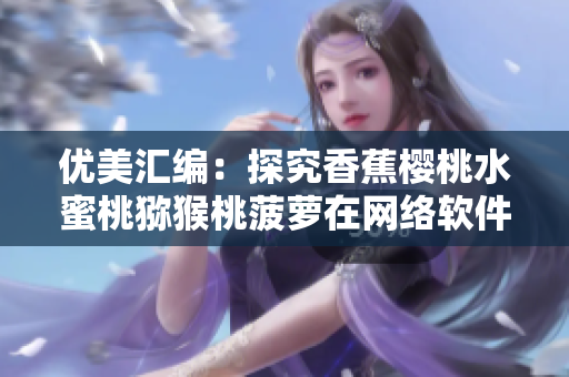 优美汇编：探究香蕉樱桃水蜜桃猕猴桃菠萝在网络软件中的应用价值