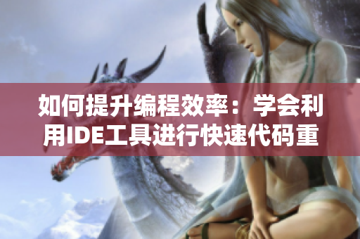 如何提升编程效率：学会利用IDE工具进行快速代码重构
