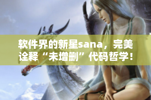 软件界的新星sana，完美诠释“未增删”代码哲学！