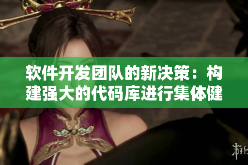软件开发团队的新决策：构建强大的代码库进行集体健身