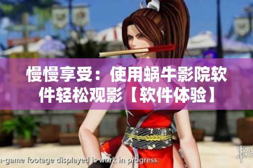 慢慢享受：使用蜗牛影院软件轻松观影【软件体验】