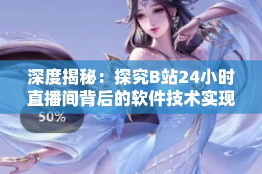 深度揭秘：探究B站24小时直播间背后的软件技术实现原理