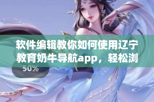 软件编辑教你如何使用辽宁教育奶牛导航app，轻松浏览教育资源！
