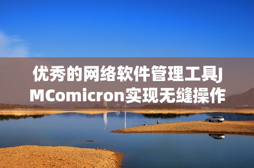优秀的网络软件管理工具JMComicron实现无缝操作体验
