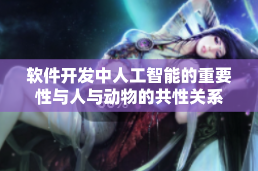 软件开发中人工智能的重要性与人与动物的共性关系