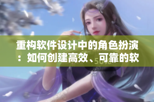 重构软件设计中的角色扮演：如何创建高效、可靠的软件人物