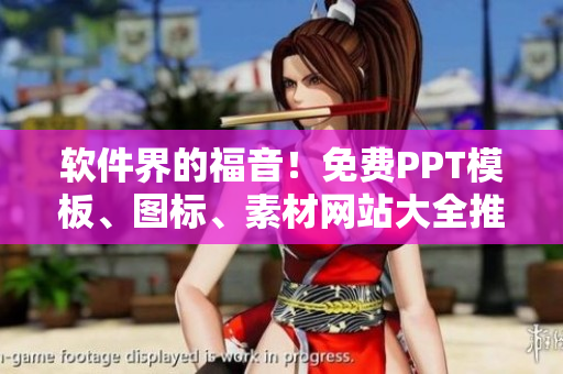 软件界的福音！免费PPT模板、图标、素材网站大全推荐！
