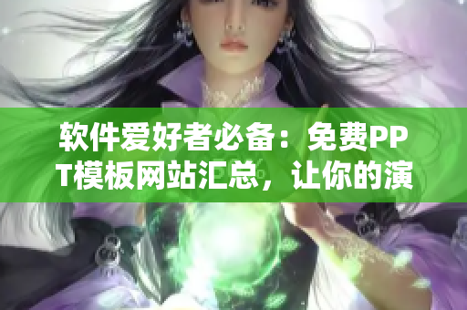 软件爱好者必备：免费PPT模板网站汇总，让你的演示更加酷炫！