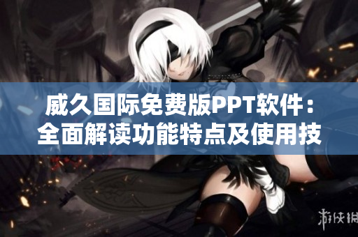 威久国际免费版PPT软件：全面解读功能特点及使用技巧