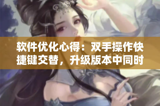 软件优化心得：双手操作快捷键交替，升级版本中同时进行代码检查。
