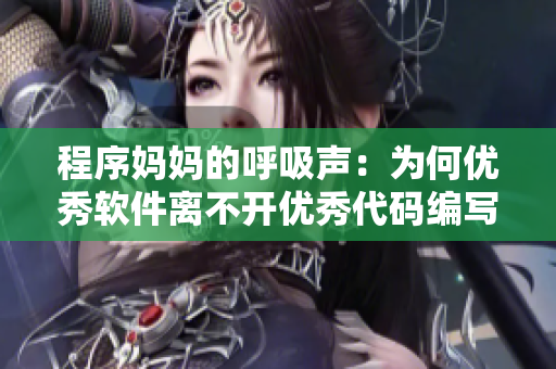 程序妈妈的呼吸声：为何优秀软件离不开优秀代码编写