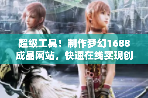 超级工具！制作梦幻1688成品网站，快速在线实现创业梦想！