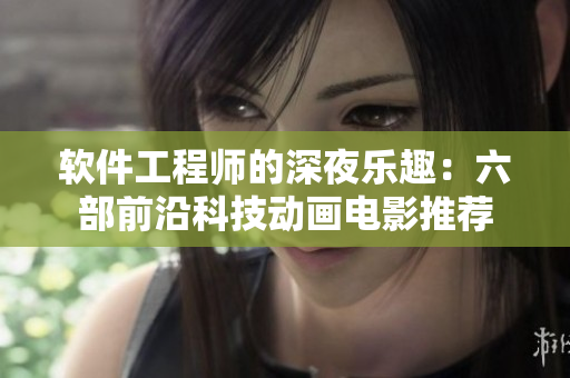 软件工程师的深夜乐趣：六部前沿科技动画电影推荐