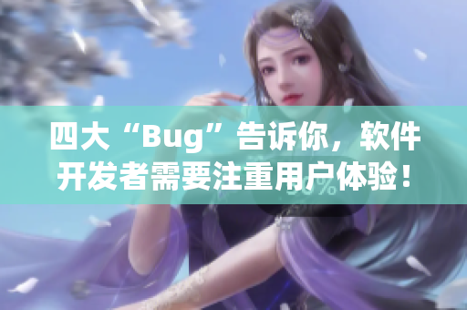 四大“Bug”告诉你，软件开发者需要注重用户体验！