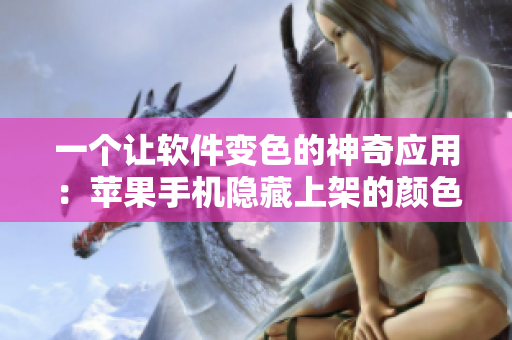 一个让软件变色的神奇应用：苹果手机隐藏上架的颜色伪装工具