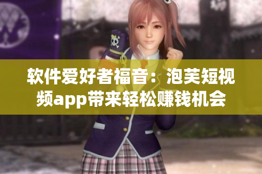 软件爱好者福音：泡芙短视频app带来轻松赚钱机会