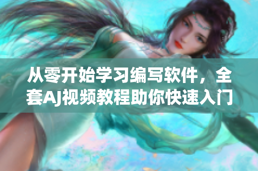 从零开始学习编写软件，全套AJ视频教程助你快速入门！