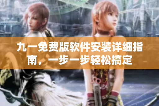 九一免费版软件安装详细指南，一步一步轻松搞定