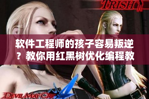 软件工程师的孩子容易叛逆？教你用红黑树优化编程教育