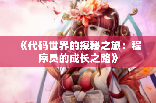 《代码世界的探秘之旅：程序员的成长之路》