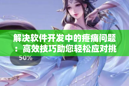 解决软件开发中的疼痛问题：高效技巧助您轻松应对挑战