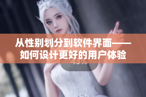 从性别划分到软件界面——如何设计更好的用户体验