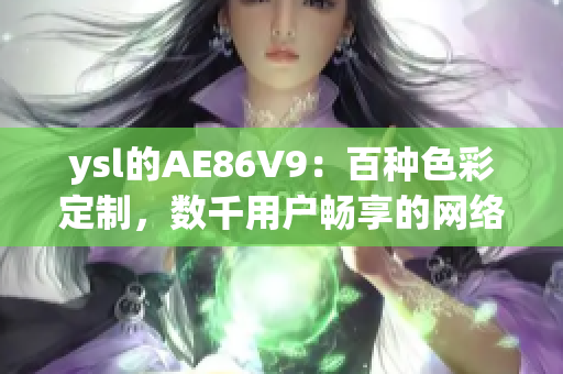 ysl的AE86V9：百种色彩定制，数千用户畅享的网络软件创新