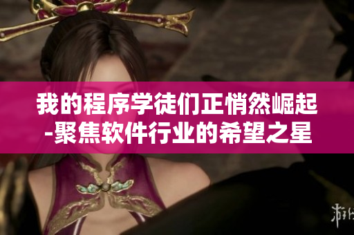 我的程序学徒们正悄然崛起-聚焦软件行业的希望之星 绘画传记