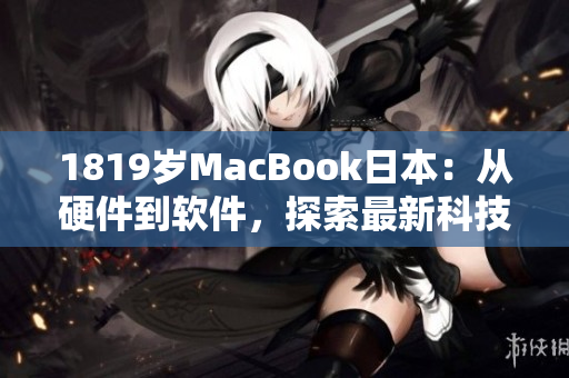 1819岁MacBook日本：从硬件到软件，探索最新科技革新