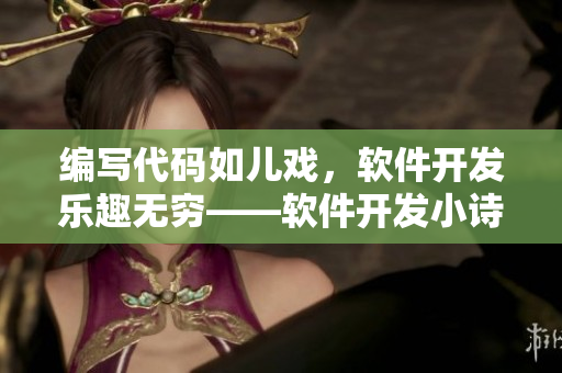 编写代码如儿戏，软件开发乐趣无穷——软件开发小诗系列