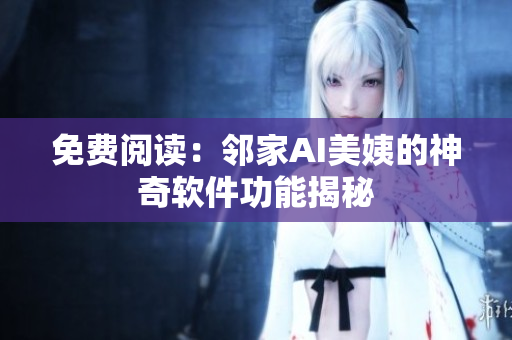免费阅读：邻家AI美姨的神奇软件功能揭秘
