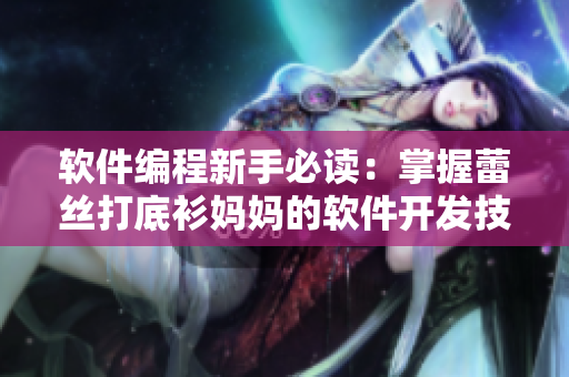 软件编程新手必读：掌握蕾丝打底衫妈妈的软件开发技巧