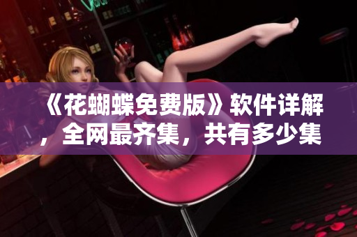 《花蝴蝶免费版》软件详解，全网最齐集，共有多少集？