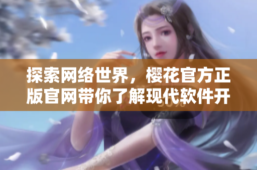 探索网络世界，樱花官方正版官网带你了解现代软件开发