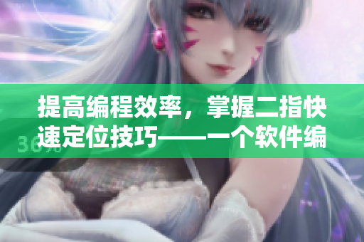 提高编程效率，掌握二指快速定位技巧——一个软件编辑的分享
