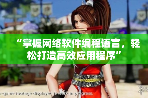 “掌握网络软件编程语言，轻松打造高效应用程序”