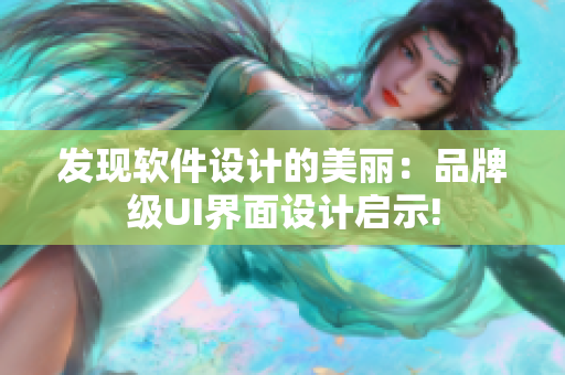 发现软件设计的美丽：品牌级UI界面设计启示!