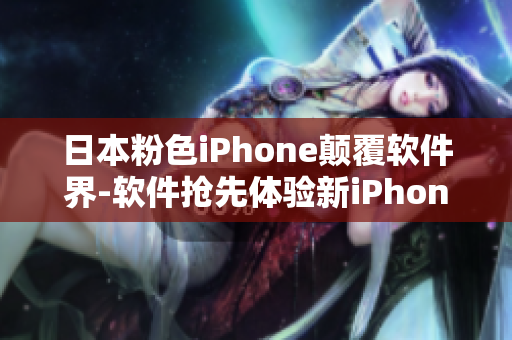 日本粉色iPhone颠覆软件界-软件抢先体验新iPhone颜色