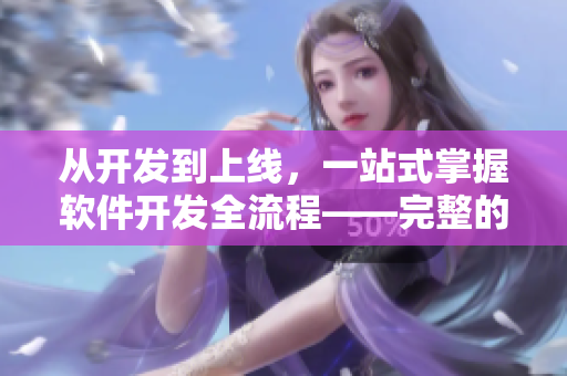 从开发到上线，一站式掌握软件开发全流程——完整的软件开发指南