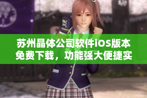 苏州晶体公司软件iOS版本免费下载，功能强大便捷实用