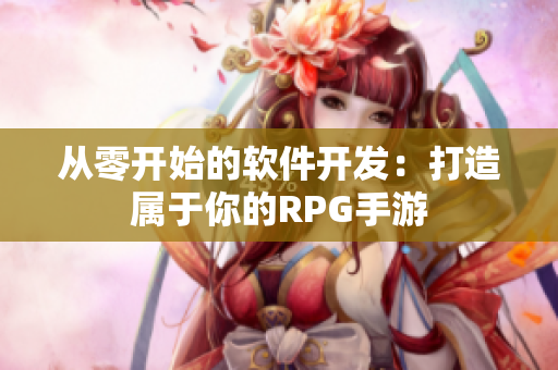 从零开始的软件开发：打造属于你的RPG手游